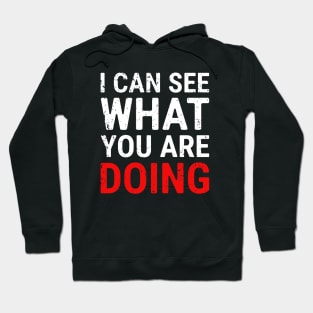 I Can See What You Are Doing 3 distressed Hoodie